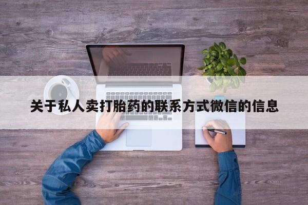 打胎药联系微信关于私人卖打胎药的联系方式微信的信息