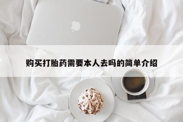 打胎药联系微信购买打胎药需要本人去吗的简单介绍