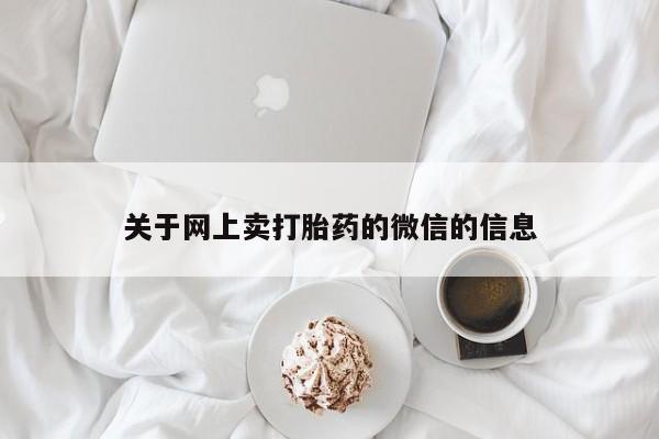 打胎药联系微信关于网上卖打胎药的微信的信息