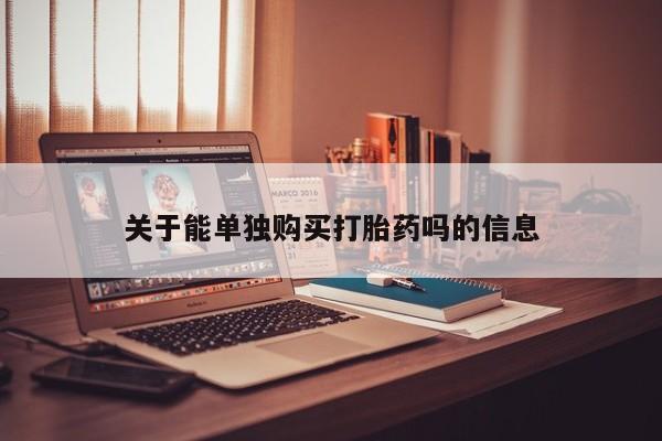 打胎药联系微信关于能单独购买打胎药吗的信息