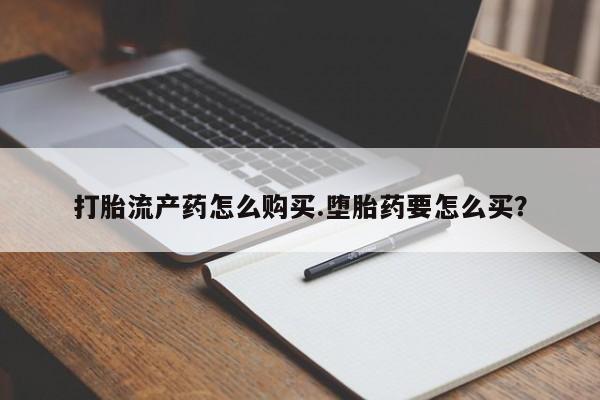 打胎药联系微信打胎流产药怎么购买.堕胎药要怎么买？