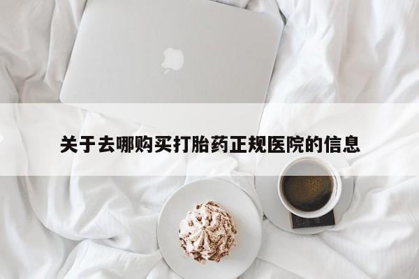 打胎药联系微信关于去哪购买打胎药正规医院的信息