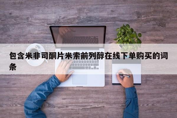 打胎药联系微信包含米非司酮片米索前列醇在线下单购买的词条